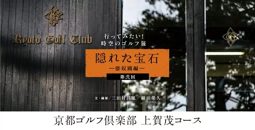 京都ゴルフ倶楽部  上賀茂コース｜隠れた宝石 ― 倭奴國編― 第弐回