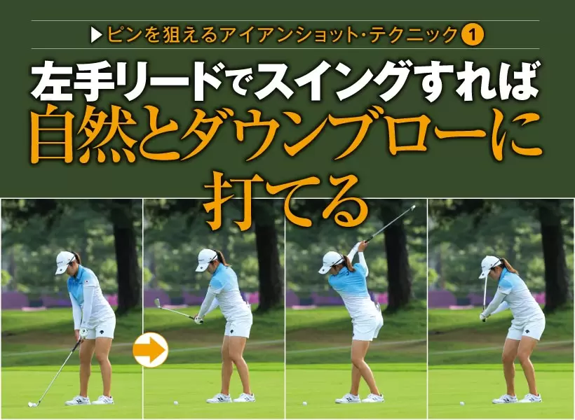 下半身の動きを小さく抑え、左手リードでスイングすればボールを上から正確にとらえやすい。体重を左足に勢いよく乗せると鋭角な軌道となりやすいので注意。