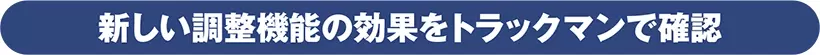新しい調整機能の効果をトラックマンで確認